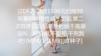 [2DF2] 微信1500元约炮98年兼职外围性感小姐姐,第二次在床边后插意外把她干高潮淫叫：好舒服,不要停,干死我吧![MP4/131MB][BT种子]