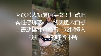 肉欲系大奶颜值美女！扭动肥臀性感诱惑！一线天肥穴自慰，震动棒抽查特写，双指插入一顿扣，爽的呻吟不断