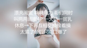 漂亮闺蜜 啊啊用力 哥们同时叫两两闺蜜4P 一大奶一贫乳 休息一下再互相交换接着操 太累了最后只能口爆了