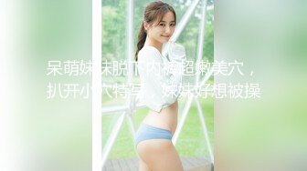 呆萌妹妹脱下内裤超嫩美穴，扒开小穴特写，妹妹好想被操