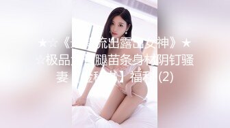 ★☆《最新流出露出女神》★☆极品大长腿苗条身材阴钉骚妻【金秘书】福利 (2)