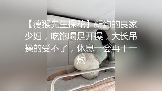 【瘦猴先生探花】新约的良家少妇，吃饱喝足开操，大长吊操的受不了，休息一会再干一炮