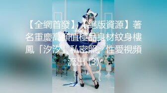 【全網首發】【絕版資源】著名重慶高顏值極品身材紋身樓鳳「汐汐」私密照、性愛視頻流出 (3)