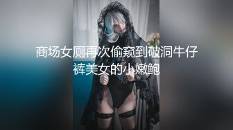 商场女厕再次偷窥到破洞牛仔裤美女的小嫩鲍