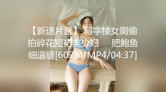 【新速片遞】 写字楼女厕偷拍碎花短裙美少妇❤️肥鲍鱼细逼缝[607M/MP4/04:37]