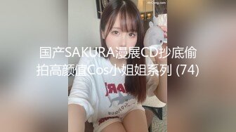 国产SAKURA漫展CD抄底偷拍高颜值Cos小姐姐系列 (74)