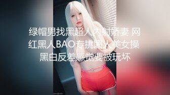 绿帽男找黑超人内射娇妻 网红黑人BAO专挑国人美女操 黑白反差感觉要被玩坏