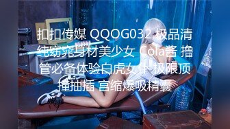 扣扣传媒 QQOG032 极品清纯窈窕身材美少女 Cola酱 撸管必备体验白虎女仆 极限顶撞抽插 宫缩爆吸精囊