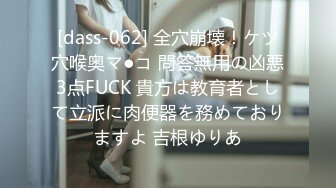 [dass-062] 全穴崩壊！ケツ穴喉奥マ●コ 問答無用の凶悪3点FUCK 貴方は教育者として立派に肉便器を務めておりますよ 吉根ゆりあ