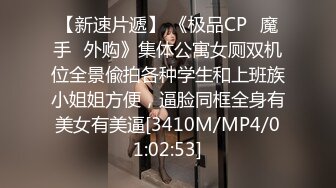 【新速片遞】 《极品CP⚡魔手☛外购》集体公寓女厕双机位全景偸拍各种学生和上班族小姐姐方便，逼脸同框全身有美女有美逼[3410M/MP4/01:02:53]