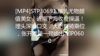 [MP4]STP30691 爆乳尤物颜值美女！近期下海收费操逼！埋头深喉口交，大肥臀骑乘位，张开双腿一顿输出 VIP0600