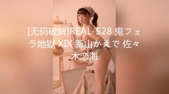 [无码破解]REAL-528 鬼フェラ地獄 XIX 新山かえで 佐々木恋海