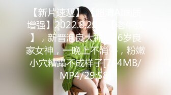 【新片速遞】 【超清AI画质增强】2022.8.20，【老牛叔】，新晋泡良大神，26岁良家女神，一晚上不消停，粉嫩小穴糟蹋不成样子[714MB/MP4/29:58]