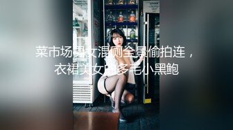 菜市场男女混厕全景偷拍连，衣裙美女的多毛小黑鲍