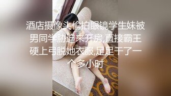 酒店摄像头偷拍眼镜学生妹被男同学胁迫来开房,直接霸王硬上弓脱她衣服,足足干了一个多小时