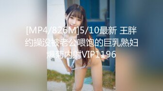 [MP4/826M]5/10最新 王胖约操没被老公喂饱的巨乳熟妇爆菊内射VIP1196