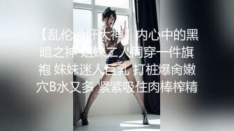 【乱伦通奸大神】内心中的黑暗之神 姐妹二人同穿一件旗袍 妹妹迷人巨乳 打桩爆肏嫩穴B水又多 紧紧吸住肉棒榨精