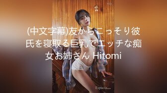 (中文字幕)友からこっそり彼氏を寝取る巨乳でエッチな痴女お姉さん Hitomi